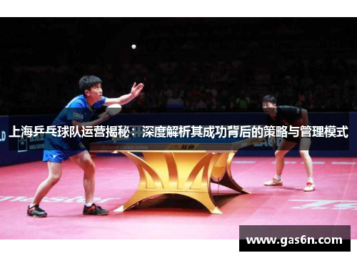 上海乒乓球队运营揭秘：深度解析其成功背后的策略与管理模式
