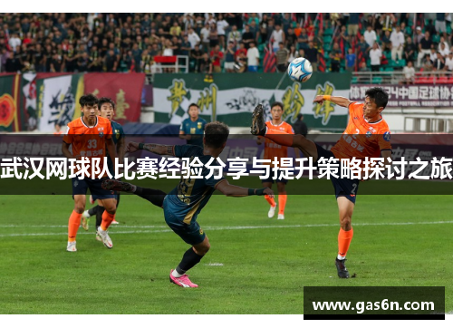 武汉网球队比赛经验分享与提升策略探讨之旅