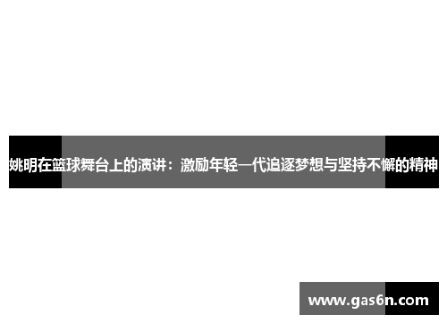 姚明在篮球舞台上的演讲：激励年轻一代追逐梦想与坚持不懈的精神