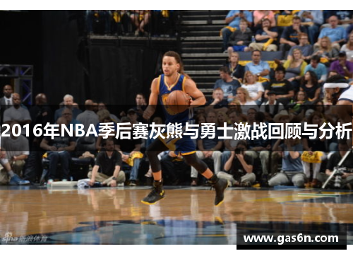 2016年NBA季后赛灰熊与勇士激战回顾与分析