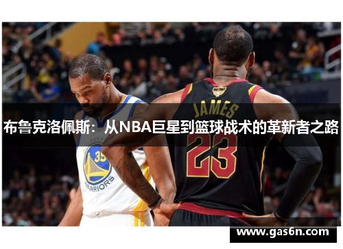 布鲁克洛佩斯：从NBA巨星到篮球战术的革新者之路